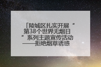 陵城区扎实开展“第38个世界无烟日”系列主题宣传活动——拒绝烟草诱惑 对第一支烟说不