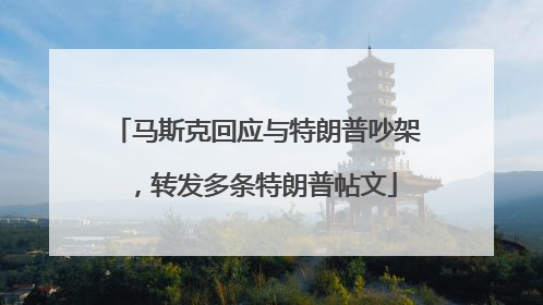 马斯克回应与特朗普吵架，转发多条特朗普帖文