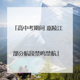 高中考期间 嘉陵江部分航段禁鸣禁航