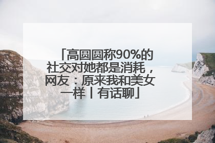 高圆圆称90%的社交对她都是消耗，网友：原来我和美女一样丨有话聊