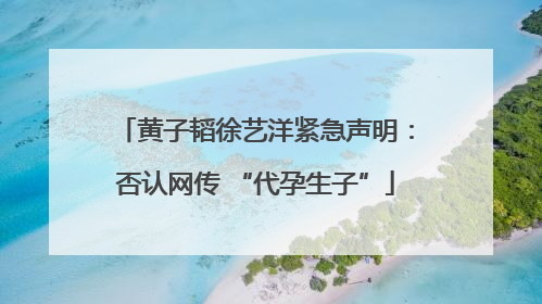 黄子韬徐艺洋紧急声明：否认网传 “代孕生子”