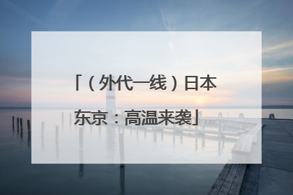 （外代一线）日本东京：高温来袭