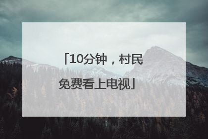 10分钟，村民免费看上电视