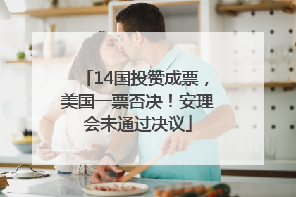 14国投赞成票，美国一票否决！安理会未通过决议