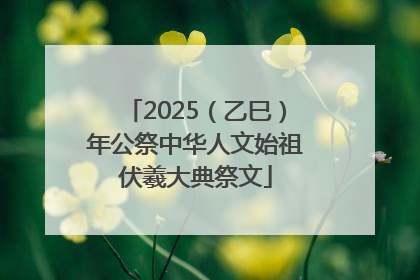 2025（乙巳）年公祭中华人文始祖伏羲大典祭文
