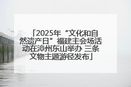 2025年“文化和自然遗产日”福建主会场活动在漳州东山举办 三条文物主题游径发布