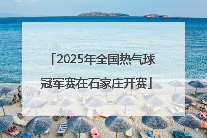 2025年全国热气球冠军赛在石家庄开赛