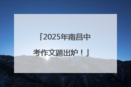 2025年南昌中考作文题出炉！
