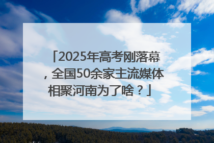 2025年高考刚落幕，全国50余家主流媒体相聚河南为了啥？