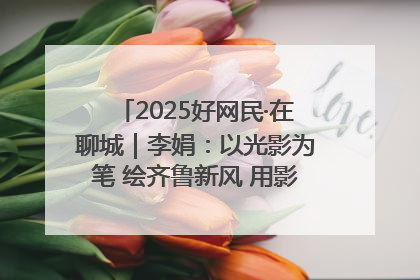 2025好网民·在聊城｜李娟：以光影为笔 绘齐鲁新风 用影视作品传递正能量