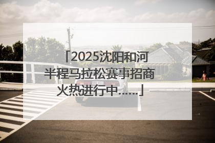 2025沈阳和河半程马拉松赛事招商火热进行中……