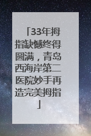 33年拇指缺憾终得圆满，青岛西海岸第二医院妙手再造完美拇指