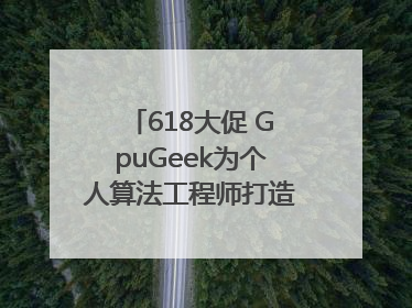 618大促 GpuGeek为个人算法工程师打造高效落地支持