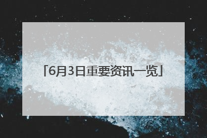 6月3日重要资讯一览