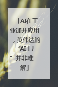 AI在工业铺开应用，英伟达的“AI工厂”并非唯一解