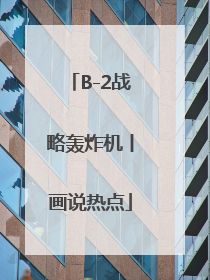B-2战略轰炸机丨画说热点