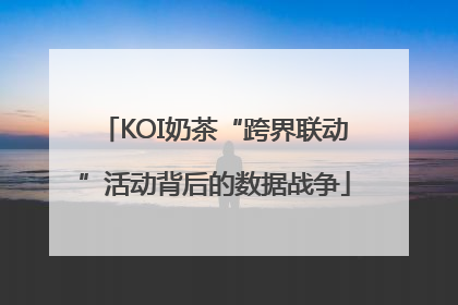 KOI奶茶“跨界联动”活动背后的数据战争