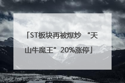 ST板块再被爆炒 “天山牛魔王”20%涨停
